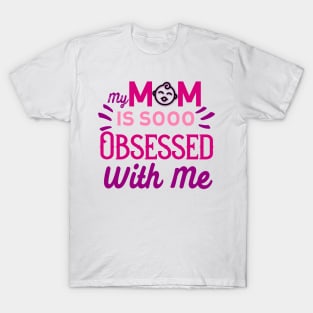 My Mom Is So Obsessed With Me T-Shirt